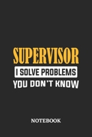 Supervisor I Solve Problems You Don't Know Notebook: 6x9 inches - 110 ruled, lined pages - Greatest Passionate Office Job Journal Utility - Gift, Present Idea 1674834918 Book Cover