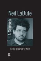 Neil LaBute: A Casebook (Casebooks on Modern Dramatists) 0415655706 Book Cover