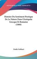 Histoire Du Sentiment Poetique De La Nature Dans L'Antiquite Grecque Et Romaine (1860) 1147480494 Book Cover