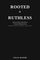Rooted & Ruthless: How to Move with Power Without Making Noise: 25 Strategic Principles for Business, Career, and Life B0HGBRNNTQ Book Cover