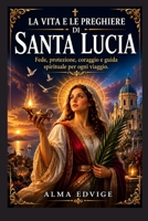 LA VITA E LE PREGHIERE DI SANTA LUCIA (Catholic saints lives) (Italian Edition) B0HF75J9QD Book Cover