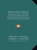 Effective Speech: Including Public Speaking, Mental Training And The Development Of Personality, A Complete Course V5 1425489133 Book Cover