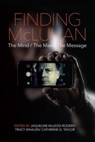Finding McLuhan: The Mind / The Man / The Message 0889773750 Book Cover