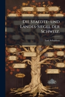 Die Staedte- Und Landes-siegel Der Schweiz: Ein Beitrag Zur Siegelkunde Des Mittelalters... 1274192242 Book Cover