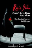 Rosie John Doesn't Live Here Any More: One Family's Journey in Eldercare 142592283X Book Cover