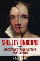 Shelley Unbound: Discovering Frankenstein's True Creator 1936239604 Book Cover