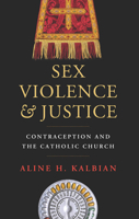 Sex, Violence, and Justice: Contraception and the Catholic Church 1626160481 Book Cover