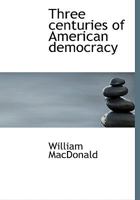 Three Centuries of American Democracy 1026042224 Book Cover