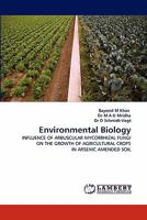 Environmental Biology: INFLUENCE OF ARBUSCULAR MYCORRHIZAL FUNGI ON THE GROWTH OF AGRICULTURAL CROPS IN ARSENIC AMENDED SOIL 3844313648 Book Cover