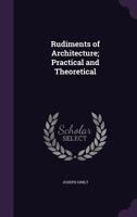Rudiments of Architecture, Practical and Theoretical 1377516393 Book Cover