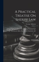 A Practical Treatise On Sheriff Law: Containing the New Writs Under the New Imprisonment for Debt Bill; Also, Interpleader Act, Reform Act, Coroner's Act, &c., With Returns, Bills of Sale, Bonds of In 1020279893 Book Cover