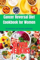 Cancer Reversal Diet Cookbook for Women: Delicious Recipes for Treatment and Recovery B0BZFDJD23 Book Cover