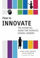 How to Innovate: The Essential Guide for Fearless School Leaders 0807755699 Book Cover