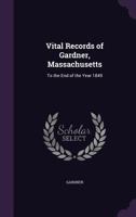Vital Records of Gardner, Massachusetts: To the End of the Year 1849 1356941230 Book Cover