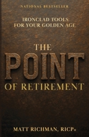 The Point of Retirement: Ironclad Tools for Your Golden Age 1964046874 Book Cover