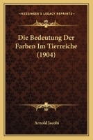 Die Bedeutung Der Farben Im Tierreiche (1904) 116106947X Book Cover