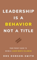Leadership Is a Behavior Not a Title: Your Pocket Guide to Being a Leader Worth Following 1544535554 Book Cover