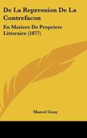 De La Repression De La Contrefacon: En Matiere De Propriete Litteraire (1877) 1160397333 Book Cover