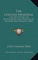 The Lincoln Memorial: A Record of the Life, Assassination, and Obsequies of the Martyred President 1275789498 Book Cover