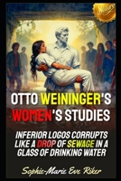 Otto Weininger's Women's Studies: Inferior Logos Corrupts Like A Drop Of Sewage In A Glass Of Drinking Water (Redpilled Female Supremacy (satire)) B0HHBVXRXK Book Cover