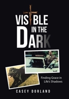 Visible in the Dark: Finding Grace in Life's Shadows B0GVYKL3NT Book Cover