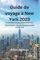 Guide de voyage à New York 2023: Le manuel de voyage ultime à New York : City of Dreams : dévoiler les joyaux cachés de New York (French Edition) B0CMFPCJGH Book Cover