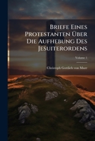 Briefe Eines Protestanten Über Die Aufhebung Des Jesuiterordens, Volume 1... 1276426798 Book Cover