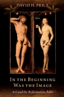 In the Beginning Was the Image: Art and the Reformation Bible 0197826202 Book Cover