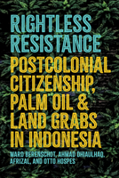 Rightless Resistance: Postcolonial Citizenship, Palm Oil, and Land Grabs in Indonesia 150178594X Book Cover