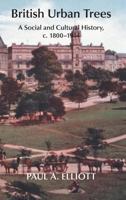 British Urban Trees: A Social and Cultural History, C. 1800-1914. 1874267901 Book Cover