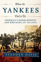 What the Yankees Did to Us: Sherman's Bombardment and Wrecking of Atlanta 0881463981 Book Cover