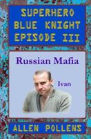 SUPERHERO - Blue Knight Episode III, Russian Mafia: Third of eight exciting stand alone episodes 1494236788 Book Cover