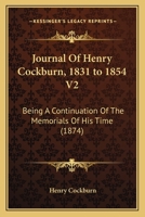 Journal Of Henry Cockburn, 1831 to 1854 V2: Being A Continuation Of The Memorials Of His Time 1164927841 Book Cover