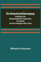 Die Gewerkschaftsbewegung: Darstellung Der Gewerkschaftlichen Organisation Der Arbeiter Und Der Arbeitgeber Aller L�nder 1017834539 Book Cover