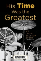 His Time Was the Greatest: My Louie Bellson Story B0F31LJMGS Book Cover