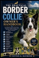THE PRACTICAL BORDER COLLIE OWNER’S HANDBOOK: Everything You Need to Know About Choosing, Training, Caring for, and Thriving with Your Intelligent Canine Companion B0HF8MJDWM Book Cover