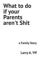 What to do if your Parents aren't Shit: a Family Story B0BKRX8L2D Book Cover