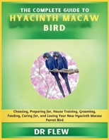 THE COMPLETE GUIDE TO HYACINTH MACAW BIRD: CHOOSING, PREPARING FOR, HOUSE TRAINING, GROOMING, FEEDING, CARING FOR AND LOVING YOUR NEW HYACINTH MACAW BIRD B0H14R7S9D Book Cover