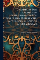 Grammatik Der Arabischen Schriftsprache Fur Den Ersten Unterricht. Mit Einigen Auszugen Aus Dem Koran 127417712X Book Cover