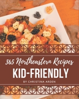 365 Northeastern Kid-Friendly Recipes: Unlocking Appetizing Recipes in The Best Northeastern Kid-Friendly Cookbook! B08GFSK2SM Book Cover