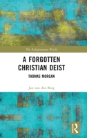 A Forgotten Christian Deist: Thomas Morgan 0367765306 Book Cover