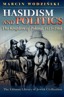 Hasidism and Politics: The Kingdom of Poland, 1815-1864 1906764948 Book Cover