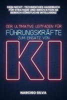 DER ULTIMATIVE LEITFADEN FÜR FÜHRUNGSKRÄFTE ZUM EINSATZ VON KI: Dein nicht-technischer Leitfaden für künstliche Intelligenz, Strategie und Innovation B0FV96VYWP Book Cover