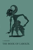 The Book of Cabolèk: A critical edition with introduction, translation, and notes : a contribution to the study of the Javanese mystical tradition 9401745846 Book Cover