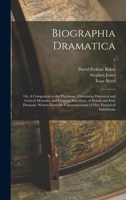 Biographia Dramatica; or, A Companion to the Playhouse: Containing Historical and Critical Memoirs, and Original Anecdotes, of British and Irish Dramatic Writers From the Commencement of Our Theatrica 1015005039 Book Cover