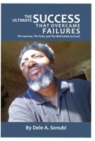 The Ultimate Success That Overcame Failures: The Journey, The Push, and The Motivation To Excel B0BHR3ZXTM Book Cover