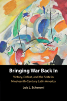 Bringing War Back in: Victory, Defeat, and the State in Nineteenth-Century Latin America 1009442155 Book Cover