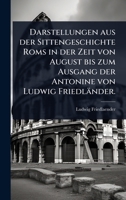 Darstellungen aus der Sittengeschichte Roms in der Zeit von August bis zum Ausgang der Antonine von Ludwig Friedländer. (German Edition) 1024498883 Book Cover