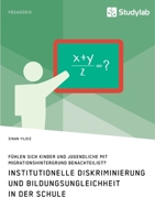 Institutionelle Diskriminierung und Bildungsungleichheit in der Schule. Fühlen sich Kinder und Jugendliche mit Migrationshintergrund benachteiligt? 3960959036 Book Cover