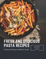 Fresh and Delicious Pasta Recipes: Simple and Easy to Make at Home B0BW3BDJRY Book Cover